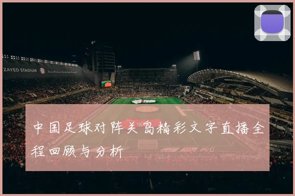 中国足球对阵关岛精彩文字直播全程回顾与分析